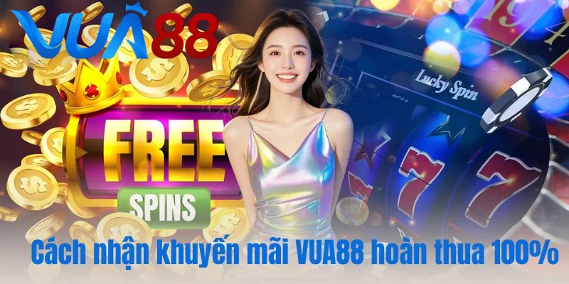 Cách nhận khuyến mãi VUA88 hoàn thua 100%
