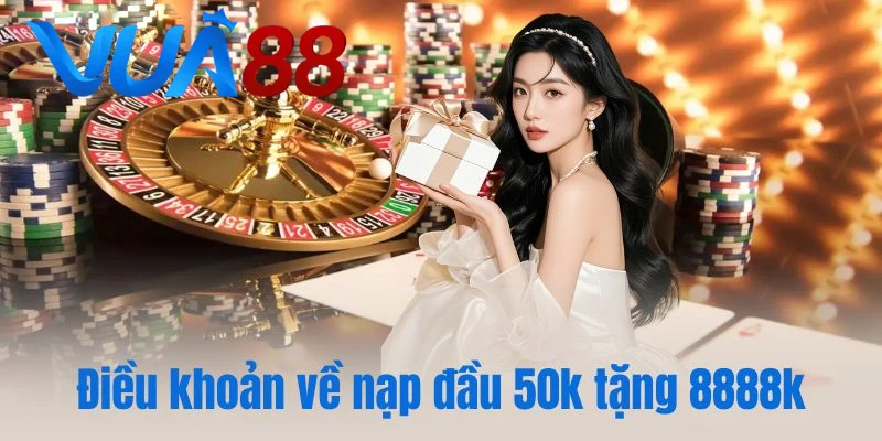Điều khoản về ưu đãi hấp dẫn nạp đầu 50k tặng 8888k