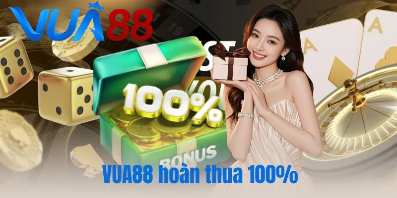 VUA88 hoàn thua 100% – Ưu đãi hoàn tiền lớn nhất